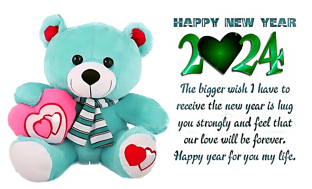 Cute Teddy Bear New Year 2024 Love Quotes ^ The bigger wish I have to receive the new year is hug you strongly and feel that our love will be forever. Happy year for you my life.